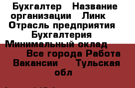 Бухгалтер › Название организации ­ Линк-1 › Отрасль предприятия ­ Бухгалтерия › Минимальный оклад ­ 40 000 - Все города Работа » Вакансии   . Тульская обл.